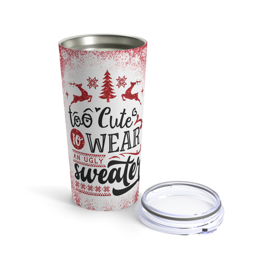 Too Cute To Wear An Ugly Sweater Tumbler 20oz